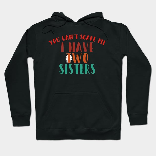 You can't scare me i have two sisters Hoodie by quotesTshirts